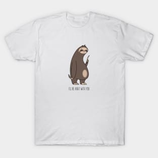 I'll be right with you Sloth T-Shirt